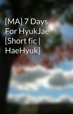 [MA] 7 Days For HyukJae [Short fic | HaeHyuk]