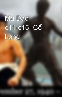 Ma Đao c11-c15- Cổ Long