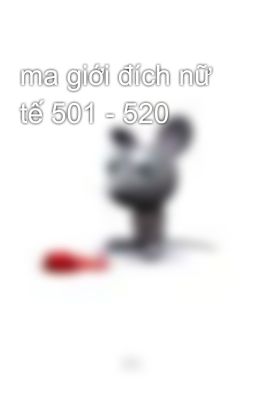 ma giới đích nữ tế 501 - 520