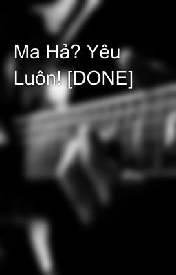 Ma Hả? Yêu Luôn! [DONE]