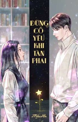 [Ma Kết x Song Tử] Đừng cố yêu khi tàn phai