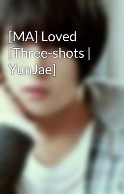 [MA] Loved [Three-shots | YunJae]