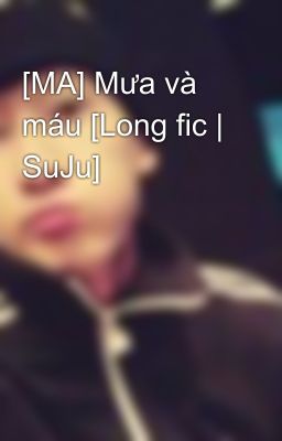 [MA] Mưa và máu [Long fic | SuJu]