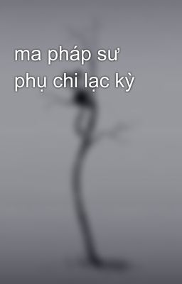 ma pháp sư phụ chi lạc kỳ