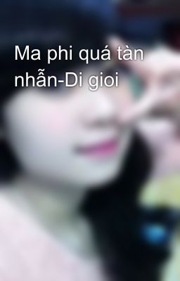 Ma phi quá tàn nhẫn-Di gioi