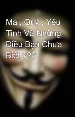 Ma , Quỷ , Yêu Tinh Và Những Điều Bạn Chưa Biết ???