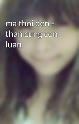 ma thoi den - than cung con luan