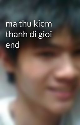 ma thu kiem thanh di gioi end