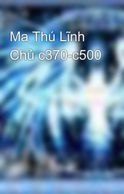 Ma Thú Lĩnh Chủ c370-c500