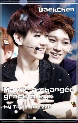 Ma vie a changer grâce a eux. {BaekChen}