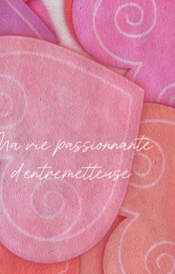 Ma vie passionnante d'entremetteuse (en réécriture)