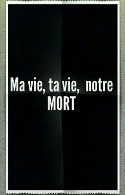 Ma vie, ta vie, notre MORT.