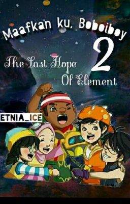 Maafkan ku, Boboiboy2: The last hope of element ( Complete)