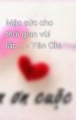 Mặc sức cho thời gian vùi lấp... - Yên Chi