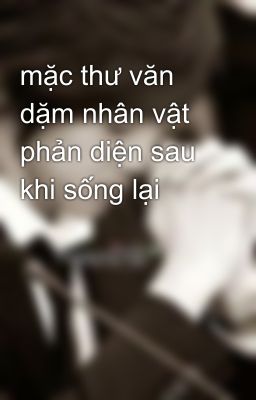 mặc thư văn dặm nhân vật phản diện sau khi sống lại