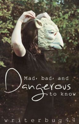 Mad, Bad, and Dangerous to Know