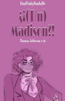 ¿¡_____ Madison?! One-Shot [Thomas Jefferson X Tú]