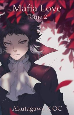 Mafia love | Tome 2 (Akutagawa X OC | Bungou Stray Dogs Fanfiction) 