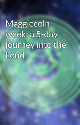 Maggiecoln week: a 5-day journey into the Loud