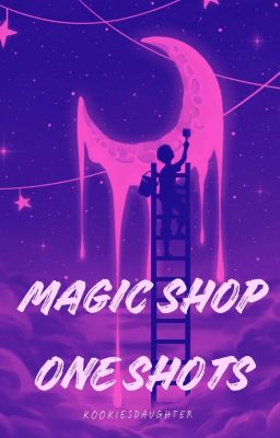 MAGIC SHOP || ONE SHOTS