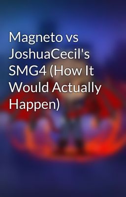 Magneto vs JoshuaCecil's SMG4 (How It Would Actually Happen)