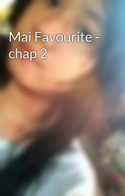 Mai Favourite - chap 2