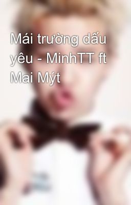 Mái trường dấu yêu - MinhTT ft Mai Mýt