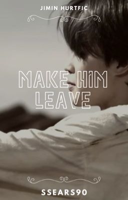 Make Him Leave [Jimin Hurtfic]