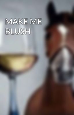 MAKE ME BLUSH