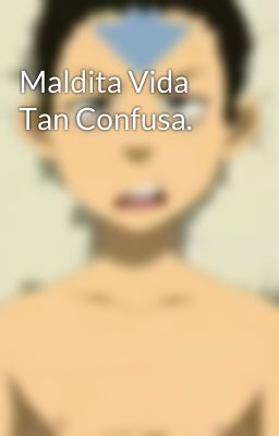 Maldita Vida Tan Confusa.