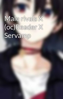 Male rivals X (oc)Reader X Servamp