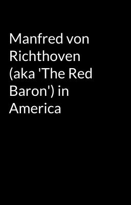 Manfred von Richthoven (aka 'The Red Baron') in America