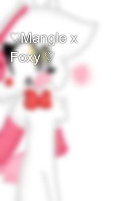 ♡Mangle x Foxy ♡