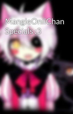 MangleOniiChan Specials :3