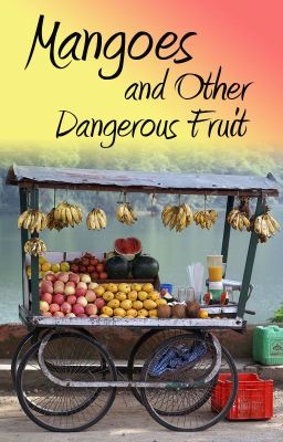 Mangoes and Other Dangerous Fruit