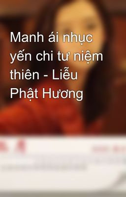 Manh ái nhục yến chi tư niệm thiên - Liễu Phật Hương