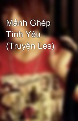 Mảnh Ghép Tình Yêu (Truyện Les)