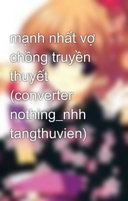 mạnh nhất vợ chồng truyền thuyết (converter nothing_nhh tangthuvien)