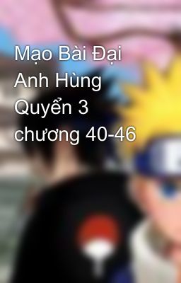 Mạo Bài Đại Anh Hùng Quyển 3 chương 40-46