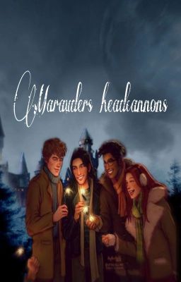 ||Marauders Headcanons||