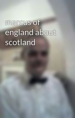 marcus of england about scotland