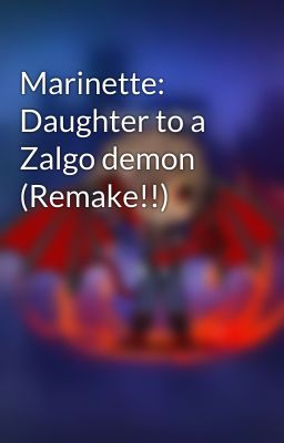 Marinette: Daughter to a Zalgo demon (Remake!!)