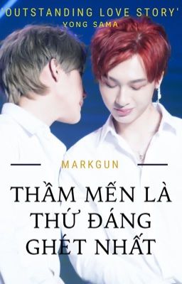 MARKGUN - THẦM MẾN LÀ THỨ ĐÁNG GHÉT NHẤT 