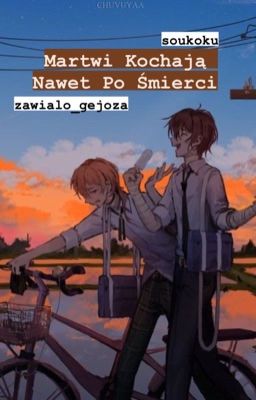 Martwi Kochają Nawet Po Śmierci - Soukoku (Dazai x Chuuya) ZAKOŃCZONE 