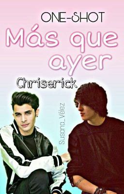 Mas que ayer//Chriserick//One Shot