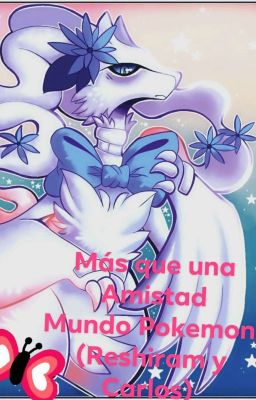 Mas que una amistad (Reshiram y Carlos) Pokeromia