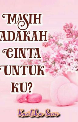 Masih Adakah Cinta Untukku? #tamat