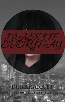 Mask of Everyday [Drrr ff]