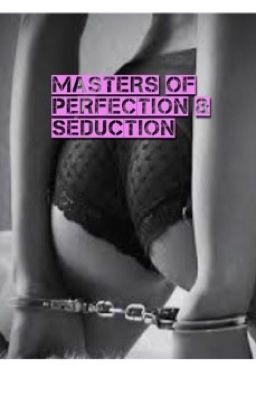 Masters of Perfection and Seduction 