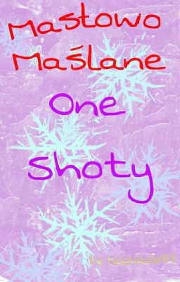 Masłowo Maślane One Shoty